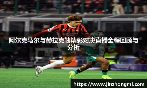 阿尔克马尔与赫拉克勒精彩对决直播全程回顾与分析