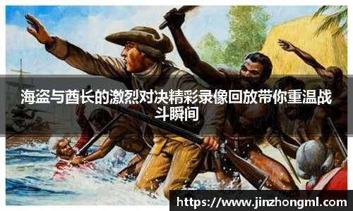 海盗与酋长的激烈对决精彩录像回放带你重温战斗瞬间