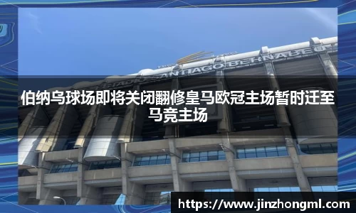 伯纳乌球场即将关闭翻修皇马欧冠主场暂时迁至马竞主场